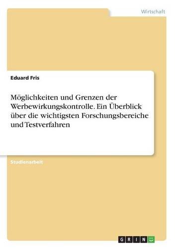 Möglichkeiten und Grenzen der Werbewirkungskontrolle. Ein Überblick über die wichtigsten Forschungsbereiche und Testverfahren