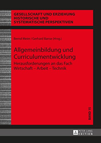 Allgemeinbildung und Curriculumentwicklung: Herausforderungen an das Fach Wirtschaft - Arbeit - Technik (Gesellschaft und Erziehung)