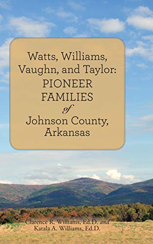 Watts, Williams, Vaughn, and Taylor: Pioneer Families of Johnson County, Arkansas