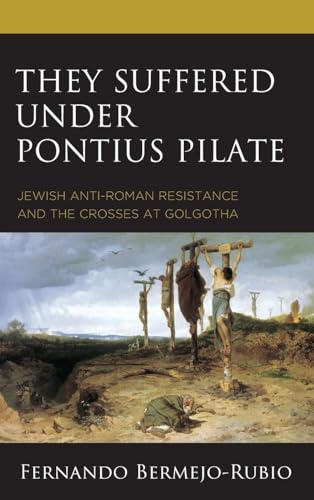 They Suffered under Pontius Pilate: Jewish Anti-Roman Resistance and the Crosses at Golgotha