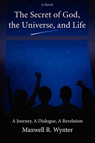 The Secret of God, the Universe, and Life: A Journey, A Dialogue, A Revelation