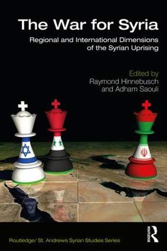 The War for Syria: Regional and International Dimensions of the Syrian Uprising (Routledge/ St. Andrews Syrian Studies)
