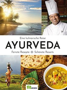 Ayurveda: Eine kulinarische Reise. Feinste Rezepte - Schönste Resorts