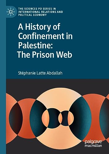 A History of Confinement in Palestine: The Prison Web (The Sciences Po Series in International Relations and Political Economy)