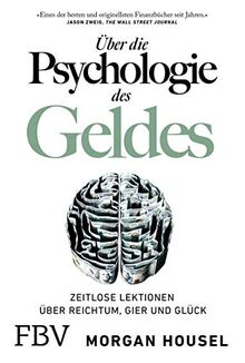 Über die Psychologie des Geldes: Zeitlose Lektionen über Reichtum, Gier und Glück