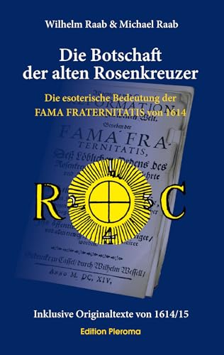 Die Botschaft der alten Rosenkreuzer: Die esoterische Bedeutung der FAMA FRATERNITATIS von 1614