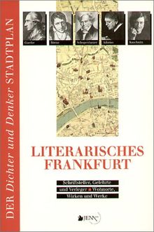 Literarisches Frankfurt. Der Dichter und Denker Stadtplan. Schriftsteller, Gelehrte und Verleger. Wohnorte, Wirken und Werke