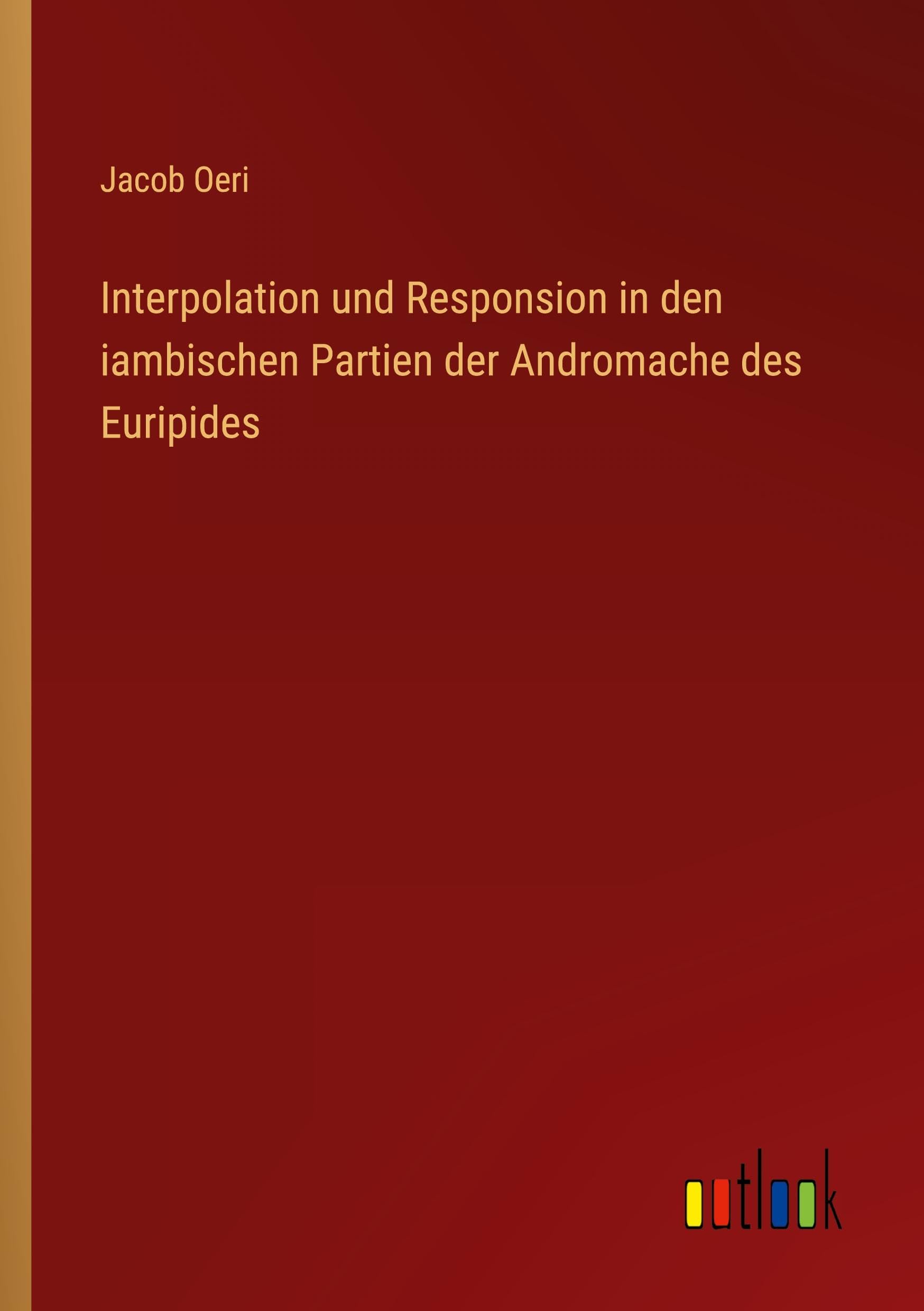 Interpolation und Responsion in den iambischen Partien der Andromache des Euripides