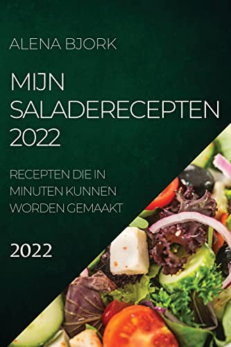 MIJN SALADERECEPTEN 2022: RECEPTEN DIE IN MINUTEN KUNNEN WORDEN GEMAAKT