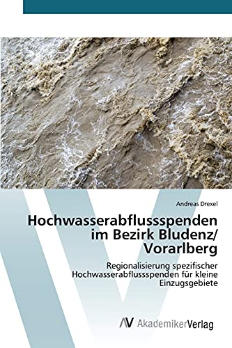 Hochwasserabflussspenden im Bezirk Bludenz/ Vorarlberg: Regionalisierung spezifischer Hochwasserabflussspenden für kleine Einzugsgebiete