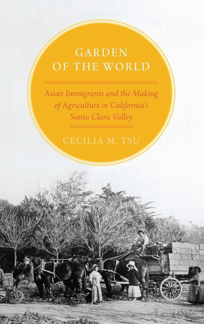 Garden of the World: Asian Immigrants and the Making of Agriculture in California's Santa Clara Valley