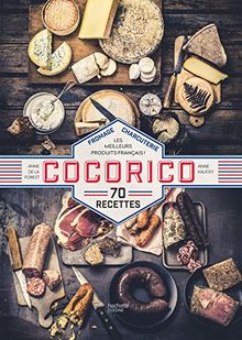 Cocorico : fromages, charcuteries, les meilleurs produits français ! : 70 recettes