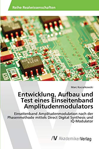 Entwicklung, Aufbau und Test eines Einseitenband Amplitudenmodulators: Einseitenband Amplitudenmodulation nach der Phasenmethode mittels Direct Digital Synthesis und IQ-Modulator