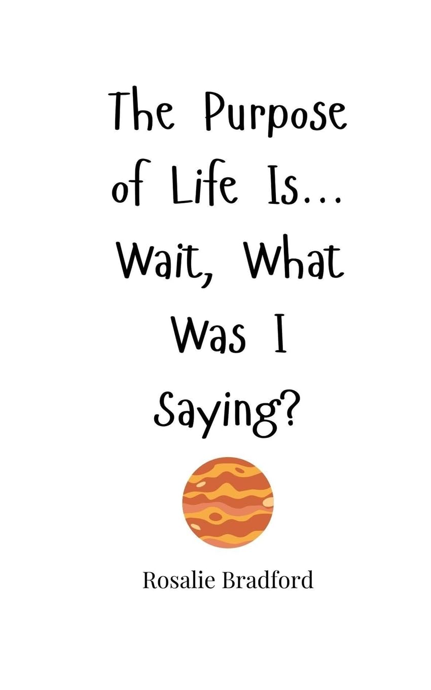 The Purpose of Life Is... Wait, What Was I Saying?