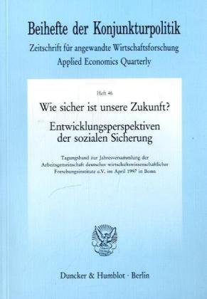 Wie sicher ist unsere Zukunft? Entwicklungsperspektiven der sozialen Sicherung. Tagungsband zur Jahresversammlung der Arbeitsgemeinschaft deutscher ... Bh Kopo 46) (Beihefte der Konjunkturpolitik)