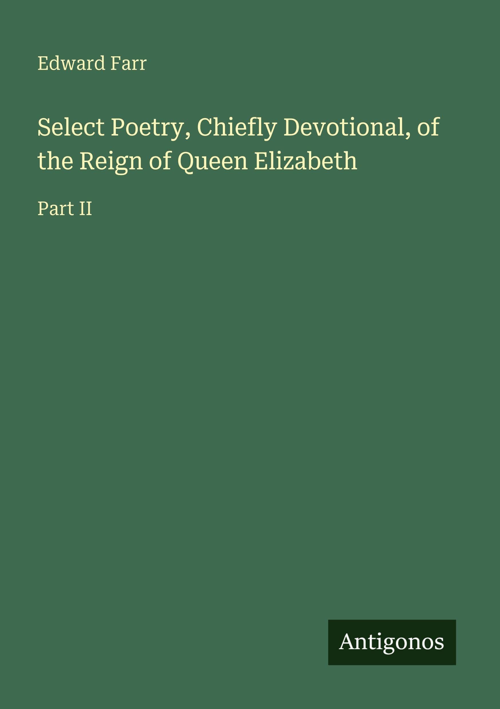 Select Poetry, Chiefly Devotional, of the Reign of Queen Elizabeth: Part II