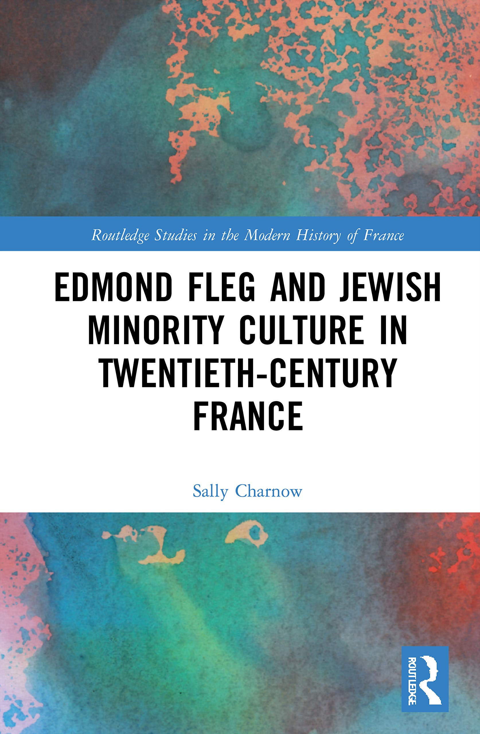 Edmond Fleg and Jewish Minority Culture in Twentieth-Century France (Routledge Studies in the Modern History of France)