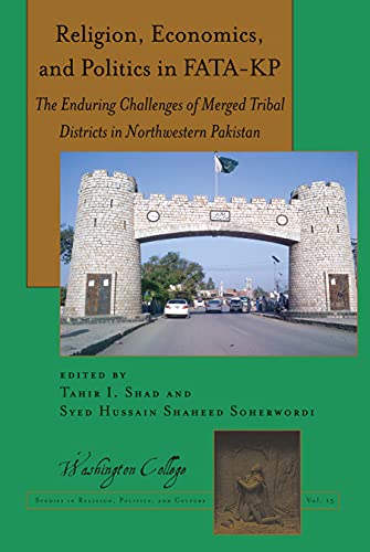 Religion, Economics, and Politics in FATA-KP: The Enduring Challenges of Merged Tribal Districts in Northwestern Pakistan (Washington College Studies in Religion, Politics, and Culture, Band 15)