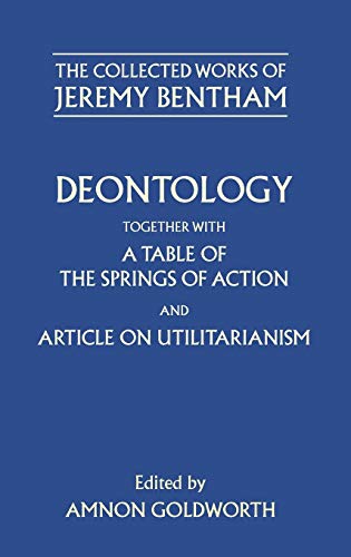 Deontology Together with a Table of the Springs of Action and the Article on Utilitarianism (Collected Works of Jeremy Bentham)