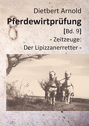 Pferdewirtprüfung [Bd.9]: - Zeitzeuge: Der Lipizzanerretter -