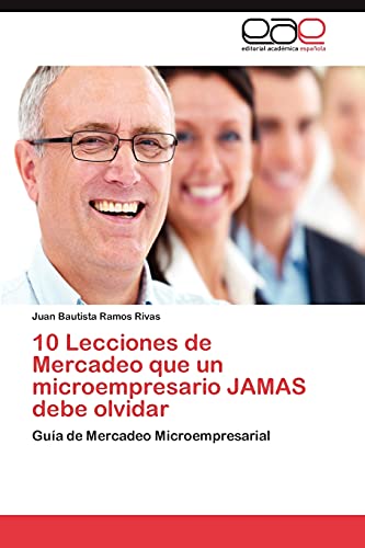 10 Lecciones de Mercadeo que un microempresario JAMAS debe olvidar: Guía de Mercadeo Microempresarial