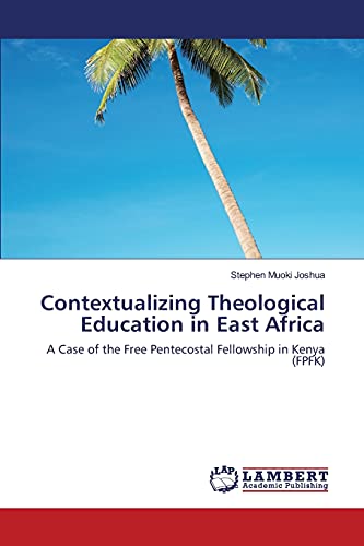 Contextualizing Theological Education in East Africa: A Case of the Free Pentecostal Fellowship in Kenya (FPFK)