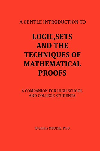 Logic, Sets and The Techniques of Mathematical Proofs: A Companion For High School and College Students