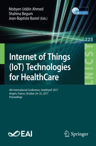 Internet of Things (IoT) Technologies for HealthCare: 4th International Conference, HealthyIoT 2017, Angers, France, October 24-25, 2017, Proceedings ... and Telecommunications Engineering, Band 225)