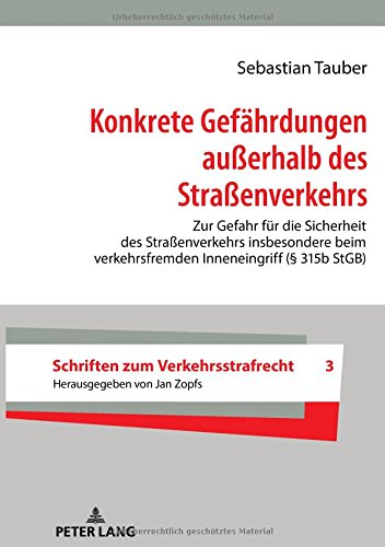Konkrete Gefährdungen außerhalb des Straßenverkehrs: Zur Gefahr für die Sicherheit des Straßenverkehrs insbesondere beim verkehrsfremden Inneneingriff ... (Schriften zum Verkehrsstrafrecht, Band 3)