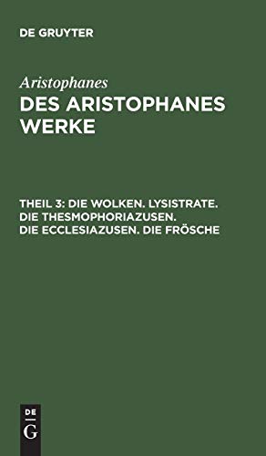 Die Wolken. Lysistrate. Die Thesmophoriazusen. Die Ecclesiazusen. Die Frösche (Aristophanes: Des Aristophanes Werke)