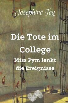 Die Tote im College: Miss Pym lenkt die Ereignisse (Josephine Tey - Krimiklassiker)