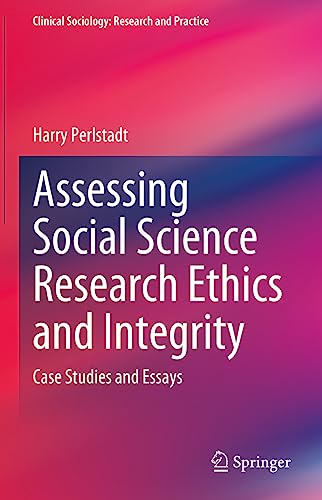 Assessing Social Science Research Ethics and Integrity: Case Studies and Essays (Clinical Sociology: Research and Practice)