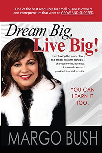 Dream Big, Live Big!: How having the proper tools and proper business principles changed my life, business, increased sales and provided financial security. YOU CAN LEARN IT TOO.