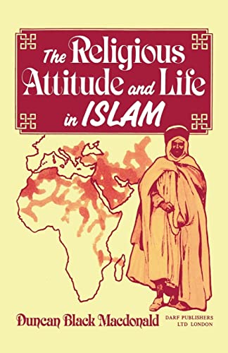 The Religious Attitude and Life in Islam: Being the Haskell Lectures on Comparative Religion Delivered Before the University of Chicago in 1906