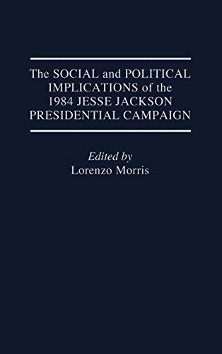 The Social and Political Implications of the 1984 Jesse Jackson Presidential Campaign (Praeger Series in Political Economy)