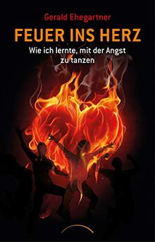 Feuer ins Herz: Wie ich lernte, mit der Angst zu tanzen