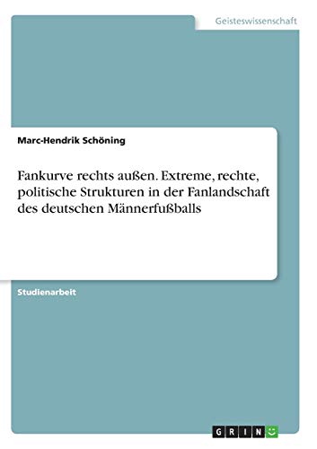 Fankurve rechts außen. Extreme, rechte, politische Strukturen in der Fanlandschaft des deutschen Männerfußballs