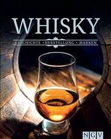 Whisky - Geschichte, Herstellung, Marken: Das perfekte Buch für wahre Whisky-Genießer