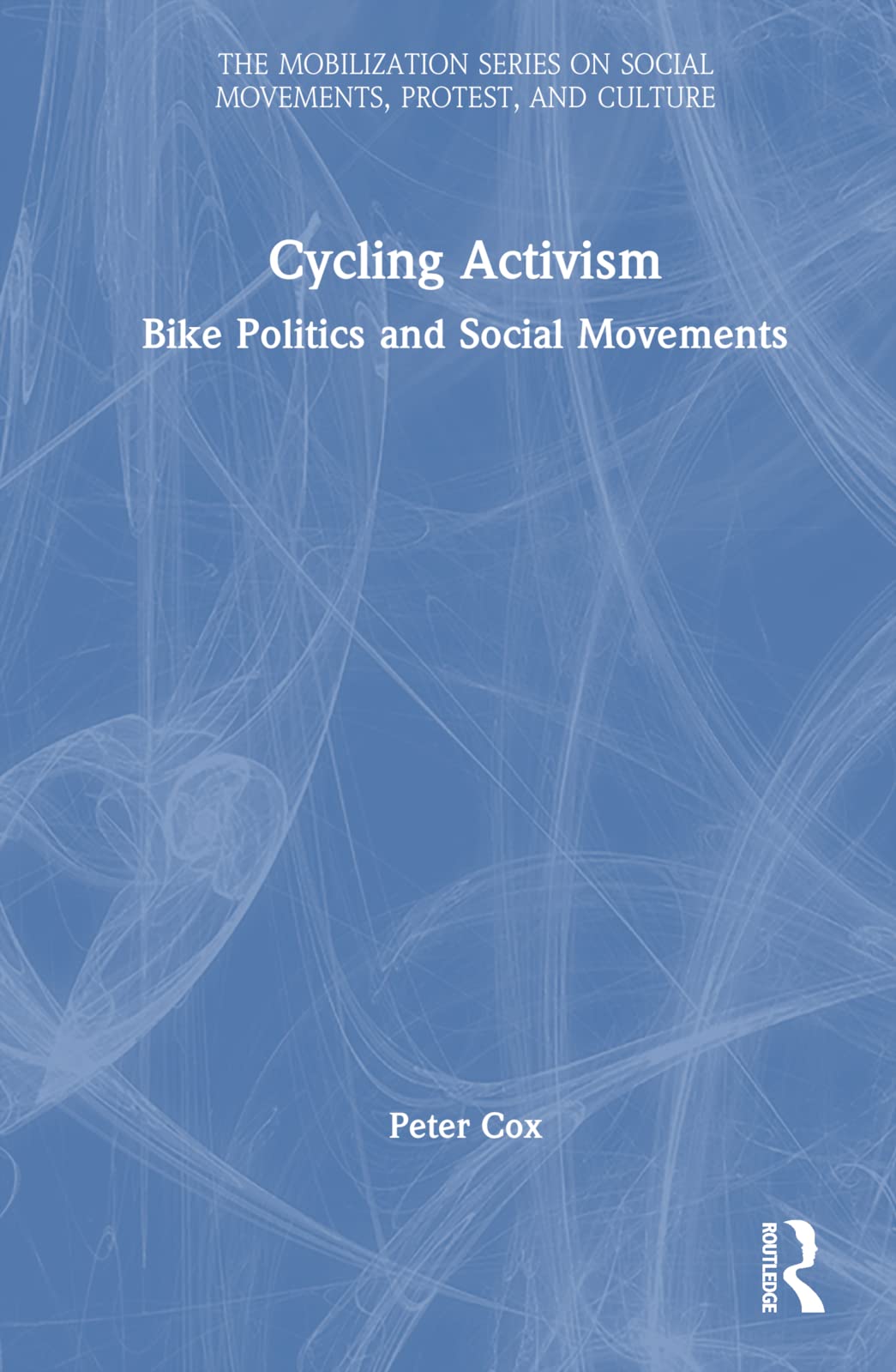 Cycling Activism: Bike Politics and Social Movements (Mobilization on Social Movements, Protest, and Culture)