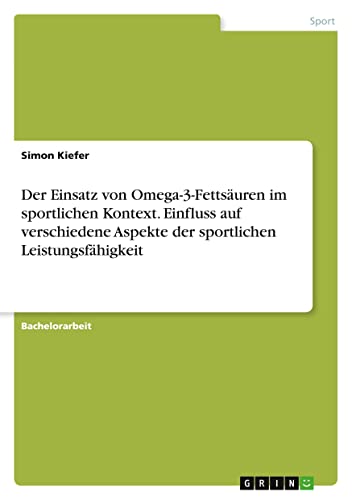 Der Einsatz von Omega-3-Fettsäuren im sportlichen Kontext. Einfluss auf verschiedene Aspekte der sportlichen Leistungsfähigkeit