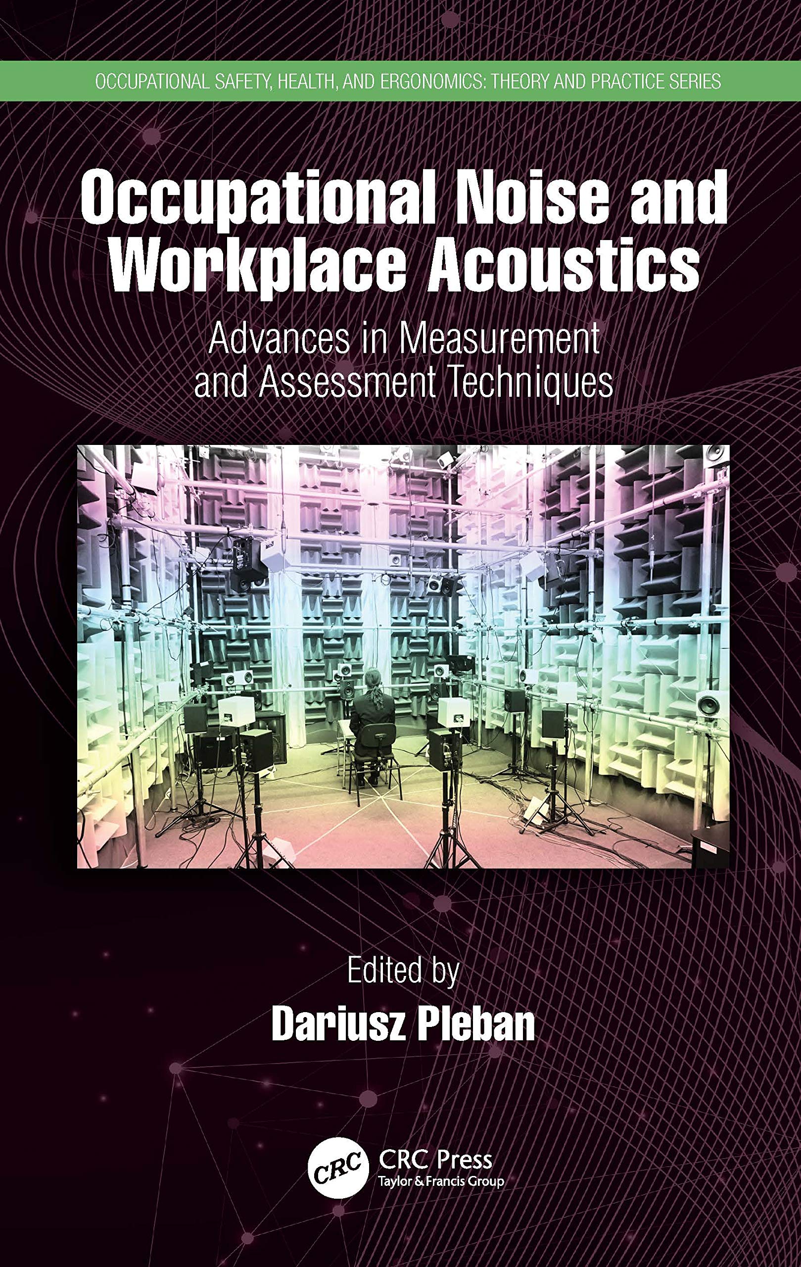 Occupational Noise and Workplace Acoustics: Advances in Measurement and Assessment Techniques (Occupational Safety, Health, and Ergonomics: Theory and Practice)