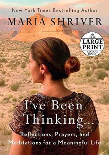 Maria Shriver I've Been Thinking . . ., Reflections, Prayers, And Meditations For A Meaningful Life (Random House Large Print)