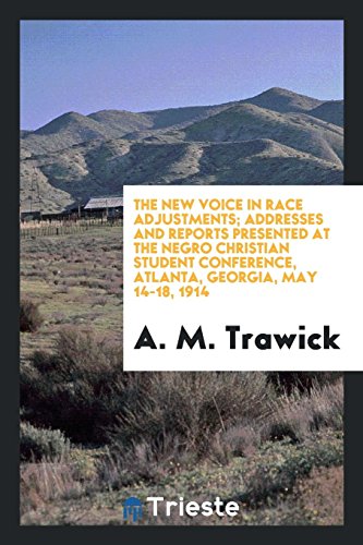 The new voice in race adjustments; addresses and reports presented at the Negro Christian student conference, Atlanta, Georgia, May 14-18, 1914