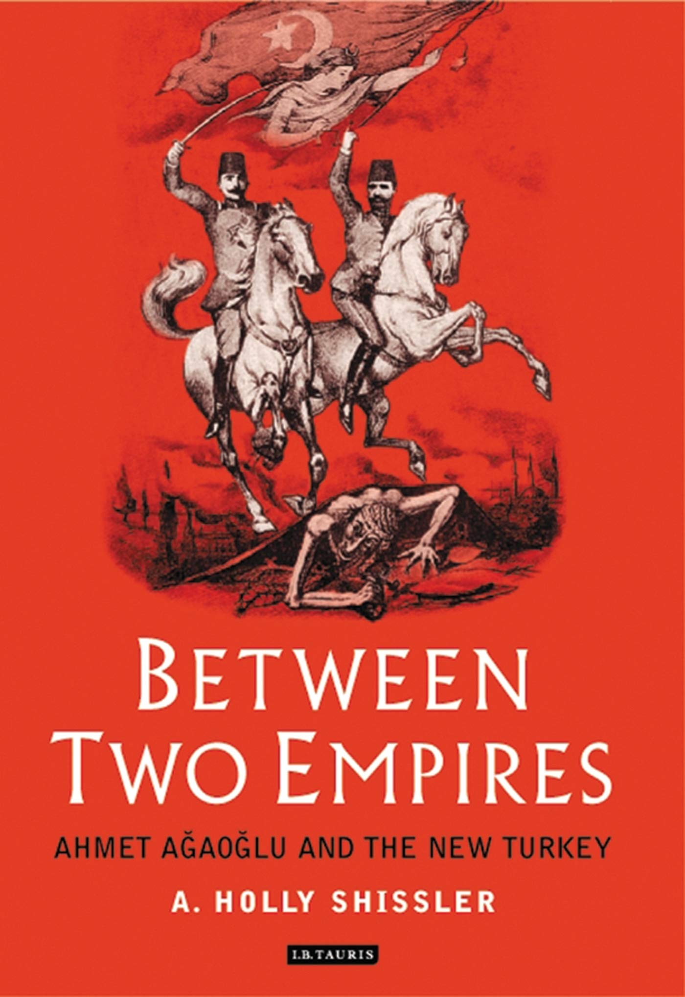 Between Two Empires: Ahmet Agaoglu and the New Turkey (Library of Ottoman Studies 2)
