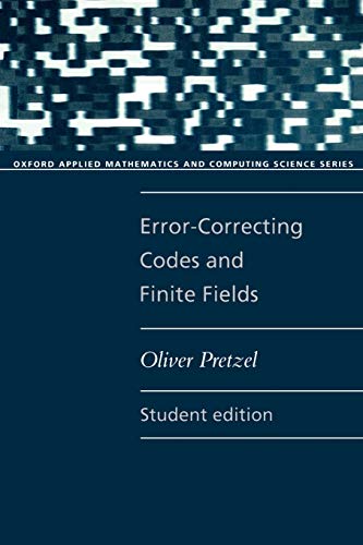 Error-Correcting Codes and Finite Fields. Student Edition (Oxford Applied Mathematics and Computing Science Series) (Oxford Applied Mathematics & Computing Science Series)