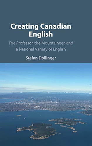 Creating Canadian English: The Professor, the Mountaineer, and a National Variety of English