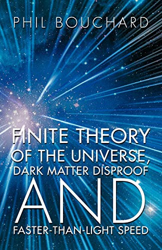 Finite Theory Of The Universe, Dark Matter Disproof And Faster-Than-Light Speed