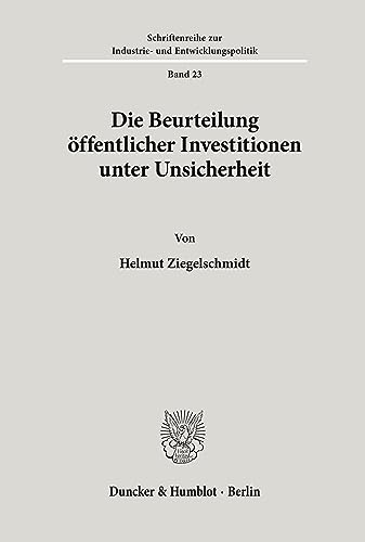 Die Beurteilung öffentlicher Investitionen unter Unsicherheit. (Schriftenreihe zur Industrie- und Entwicklungspolitik, Band 23)