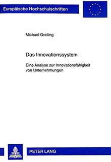 Das Innovationssystem: Eine Analyse zur Innovationsfähigkeit von Unternehmungen (Europäische Hochschulschriften - Reihe V)