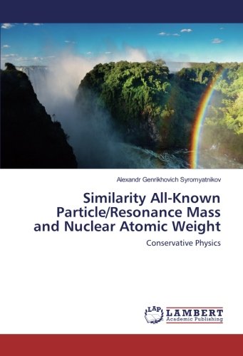 Similarity All-Known Particle/Resonance Mass and Nuclear Atomic Weight: Conservative Physics